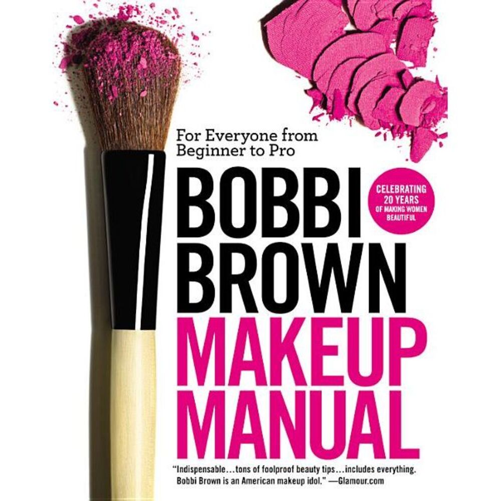 Bobbi Brown Makeup Manual: For Everyone from Beginner to Pro -- Bobbi Brown
